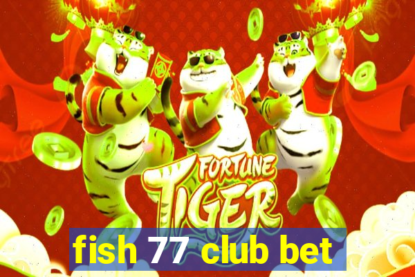 fish 77 club bet